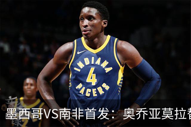 墨西哥VS南非首发：奥乔亚莫拉替补 劳尔-希门尼斯首发